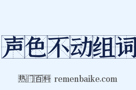 声色不动组词是什么意思的图片